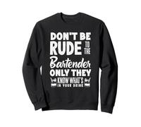 Don't Be Rude To The Bartender Know What's In Drink Sweatshirt