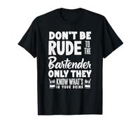 Don't Be Rude to The Bartender Know What's in Drink T-Shirt