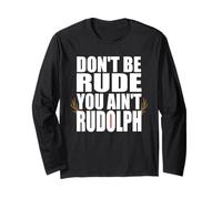 Don't Be Rude You Ain't Rudolf Funny Christmas Reindeer Long Sleeve T-Shirt