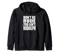 Don't Be Rude You Ain't Rudolf Funny Christmas Reindeer Zip Hoodie