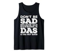 Don't Be Sad Because Sad Backwards is Das and Das Not Good Tank Top