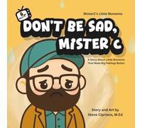 Don't Be Sad, Mister C.: A Story About Little Moments That Make Big Feelings Better. (MisterC's Little Moments)