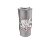 Don't Be Sad You're Making Everyone Uncomfortable |- Stainless Steel Insulated Tumbler