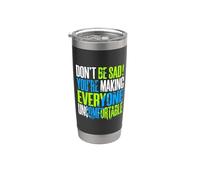 Don't Be Sad You're Making Everyone Uncomfortable Stainless Steel Insulated Tumbler