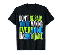 Don't Be Sad You're Making Everyone Uncomfortable T-Shirt
