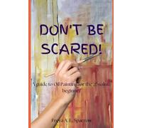 Don't be scared!: an Oil Painting Guide for the absolute beginner