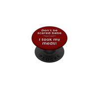 Don't Be Scared Babe I Took My Meds Funny Quote PopSockets Adhesive PopGrip