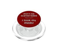 Don't Be Scared Babe I Took My Meds Funny Quote PopSockets PopGrip for MagSafe