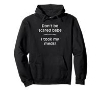 Don't Be Scared Babe I Took My Meds Funny Quote Pullover Hoodie