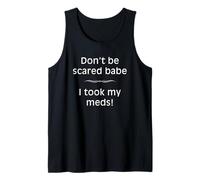 Don't Be Scared Babe I Took My Meds Funny Quote Tank Top