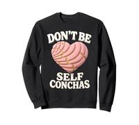 Dont Be Self Conchas Pan Dulce Mexican Latina Mujer Concha Sweatshirt