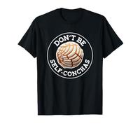 Dont Be Self Conchas Pan Dulce Mexican Latina Mujer Concha T-Shirt