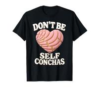 Dont Be Self Conchas Pan Dulce Mexican Latina Mujer Concha T-Shirt