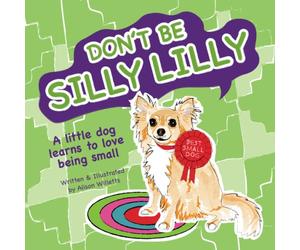 DON'T BE SILLY LILLY: A little dog learns to love being small