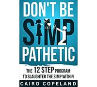 Don't Be Simp-Pathetic: 12 Step Program to Slaughter the Simp Within (The Missing Manuals to Male Success)