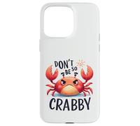 Don't Be So Crabby Funny Grumpy Crab Ocean Sea Animal Case for iPhone 15 Pro Max