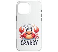 Don't Be So Crabby Funny Grumpy Crab Ocean Sea Animal Case for iPhone 16 Pro Max