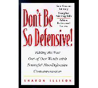 Don't Be So Defensive: Taking the War Out of Our Words With Powerful Non-Defensive Communication