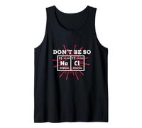Don't Be So Salty Chemistry Science Humor Geeks Nerds Gift Tank Top