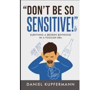"Don't Be So Sensitive": Surviving a Broken Boyhood in a Foolish Era