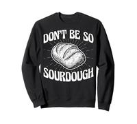 Don't Be So Sourdough - Sourdough Bread Bakery Pun Gifts Sweatshirt
