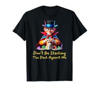 Don't Be Stacking The Deck Against Me Need a Fair Win T-Shirt