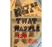 Don't Be Such a Twat Waffle: A 120-Day Guided Journal for Getting Your Sh*t Together (With Love, Sarcasm, and a Few Made-Up Words)