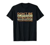 Don't BE Surprised When GOD Answers Your Prayers Always BE R T-Shirt