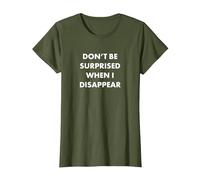 Don't Be Surprised When I Disappear T-Shirt, Women, Olive Green, X-Small