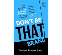 Don't Be That Brand: No Nonsense Book on Consumer Behaviour for Young Marketers