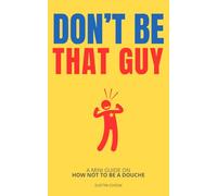 Don't Be That Guy: A Mini Guide on How Not to Be a Douche