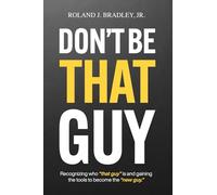 Don't Be THAT GUY: Recognizing who "that guy" is and gaining the tools to become the "new guy."
