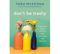 Don't Be Trashy: A Practical Guide to Living with Less Waste and More Joy: A Minimalism Book