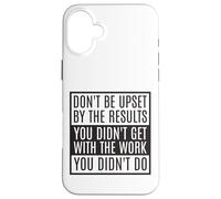 Don't Be Upset By The Results You Didn't Get Funny Quotes Case for iPhone 16 Plus