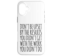 Don't Be Upset By The Results You Didn't Get Funny Saying Case for iPhone 16 Plus