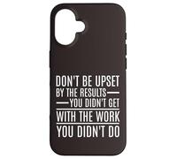 Don't Be Upset By The Results You Didn't Get Motivational Case for iPhone 16
