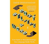 Don't Believe A Word: From Myths to Misunderstandings - How Language Really Works
