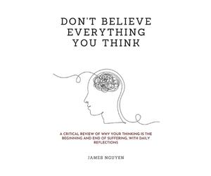 Don't Believe Everything You Think: A Critical Review of Why Your Thinking Is th