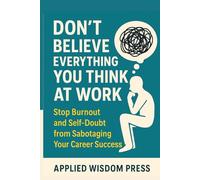 Don't Believe Everything You Think at Work: Stop Burnout and Self-Doubt from Sabotaging Your Career Success (THE ATTACHED SERIES)