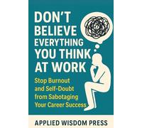 Don't Believe Everything You Think at Work: Stop Burnout and Self-Doubt from Sabotaging Your Career Success: 3 (THE ATTACHED SERIES)