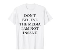 Don't Believe the Media I Am Not Insane Funny Sarcastic Text T-Shirt