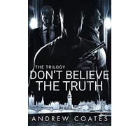 DONT BELIEVE THE TRUTH: THE TRILOGY