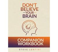 Don't Believe Your Brain: Companion Workbook to Your Brain is Brilliant (Breaking the Cycle Of)