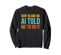 Don't blame me AI told me to do it funny AI humor retro Sweatshirt