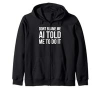 Don't blame me AI told me to do it funny AI joke Zip Hoodie