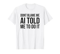 Don't Blame me AI Told me to do it Funny Technology Humor T-Shirt