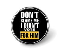 Don't Blame Me I Didn't Vote for Him 2 Round Badge Men Women Metal Bezel Pin Button Brooch Lapel Tie Pins for Suits Shirt Jacket Hat Costume Decorative