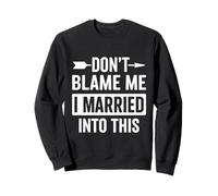 Don't Blame Me I Married Into This Sweatshirt