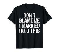Don't Blame Me I Married Into This T-Shirt