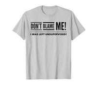 Don't Blame Me I was Left Unsupervised Funny T Shirt T-Shirt